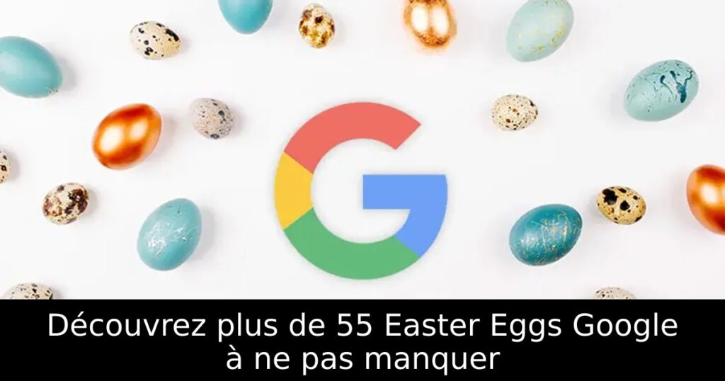 Découvrez plus de 55 Easter Eggs Google à ne pas manquer