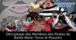 Décryptage des Membres des Pirates de Barbe Noire: Force et Pouvoirs