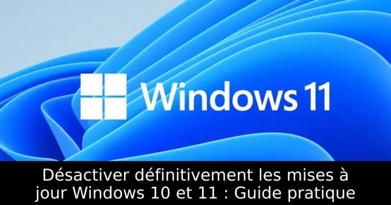 Désactiver définitivement les mises à jour Windows 10 et 11 : Guide pratique