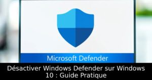 Désactiver Windows Defender sur Windows 10 : Guide Pratique