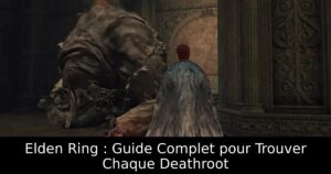 Elden Ring : Guide Complet pour Trouver Chaque Deathroot