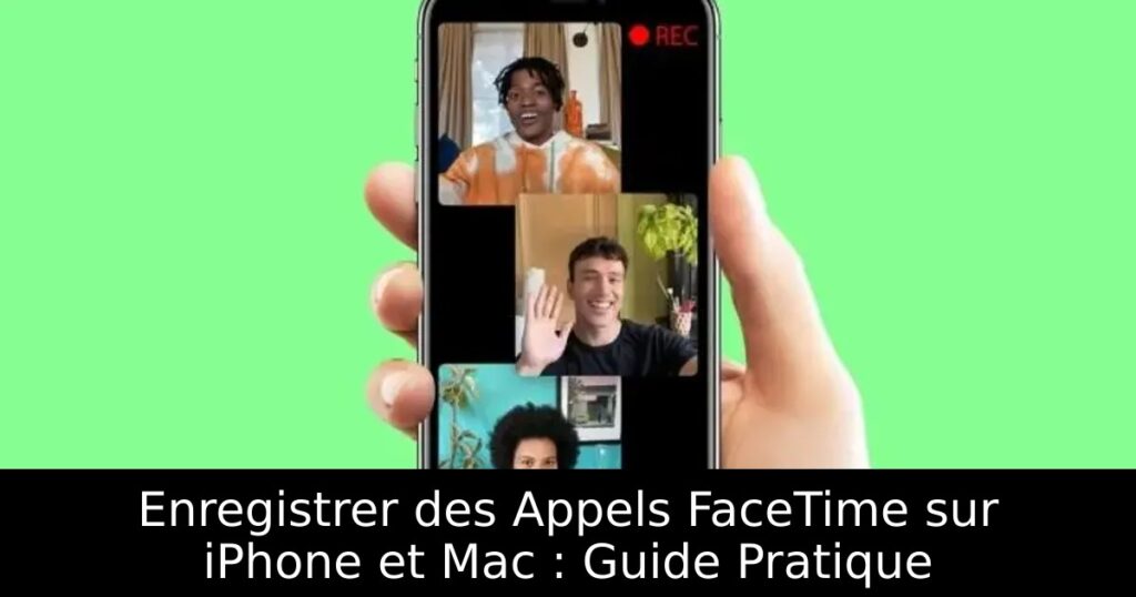 Enregistrer des Appels FaceTime sur iPhone et Mac : Guide Pratique