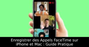 Enregistrer des Appels FaceTime sur iPhone et Mac : Guide Pratique