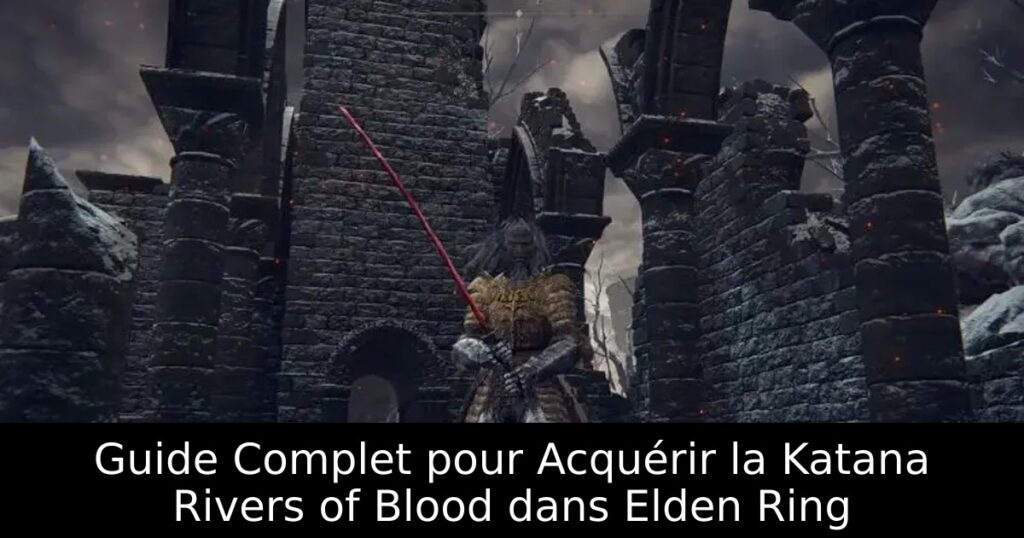Guide Complet pour Acquérir la Katana Rivers of Blood dans Elden Ring