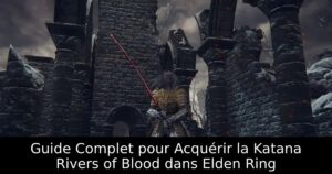 Guide Complet pour Acquérir la Katana Rivers of Blood dans Elden Ring