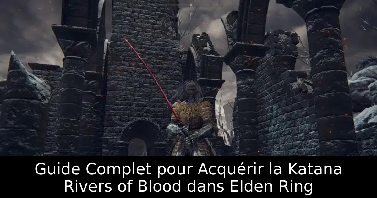 Guide Complet pour Acquérir la Katana Rivers of Blood dans Elden Ring