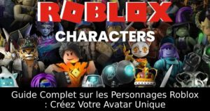 Guide Complet sur les Personnages Roblox : Créez Votre Avatar Unique