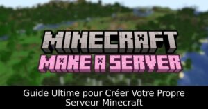Guide Ultime pour Créer Votre Propre Serveur Minecraft
