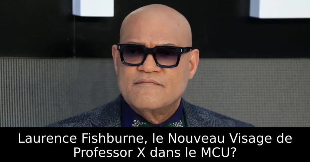 Laurence Fishburne, le Nouveau Visage de Professor X dans le MCU?