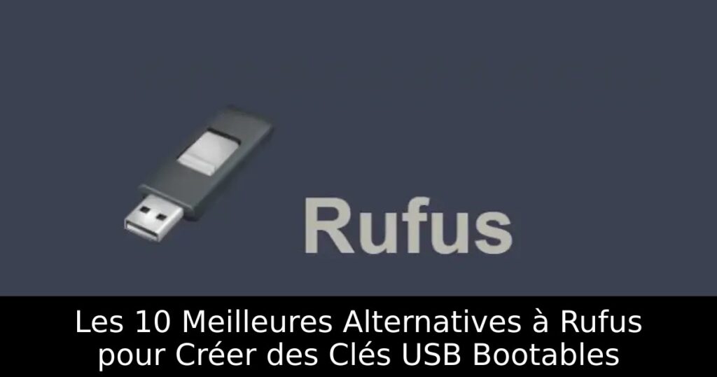 Les 10 Meilleures Alternatives à Rufus pour Créer des Clés USB Bootables