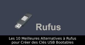 Les 10 Meilleures Alternatives à Rufus pour Créer des Clés USB Bootables