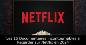 Les 15 Documentaires Incontournables à Regarder sur Netflix en 2024