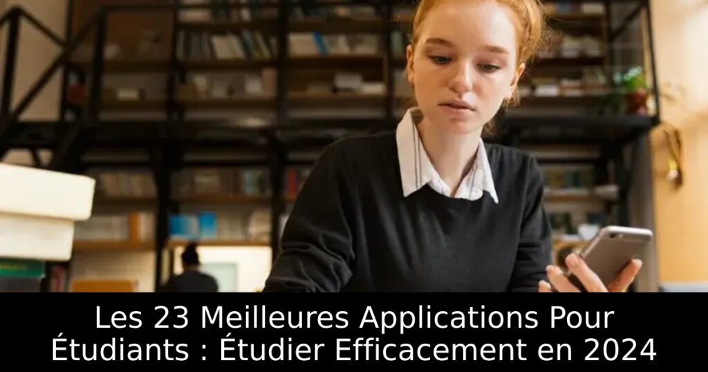Les 23 Meilleures Applications Pour Étudiants : Étudier Efficacement en 2024