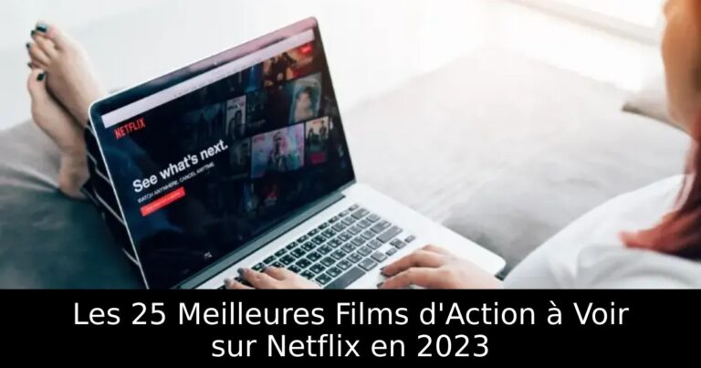 Les 25 Meilleures Films d&rsquo;Action à Voir sur Netflix en 2023