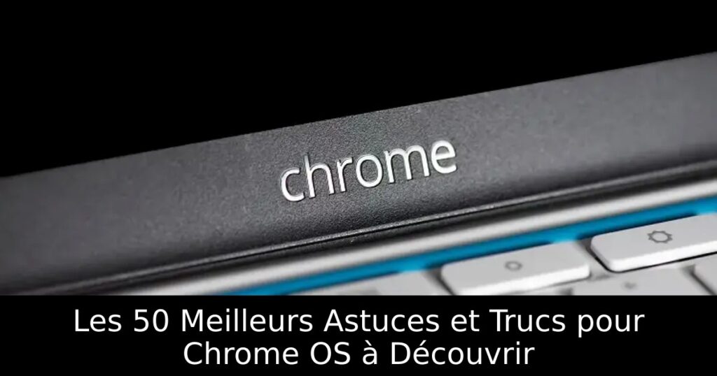 Les 50 Meilleurs Astuces et Trucs pour Chrome OS à Découvrir