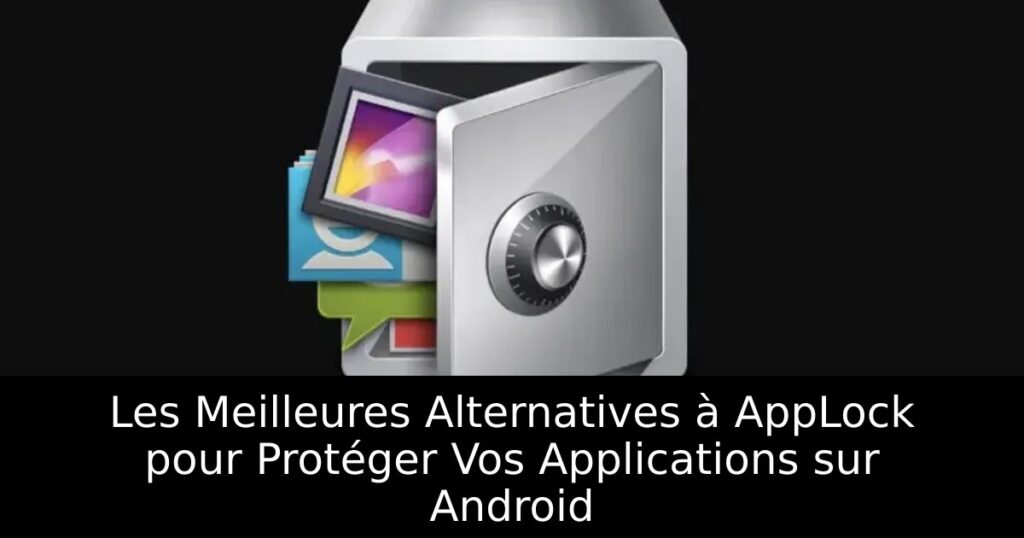 Les Meilleures Alternatives à AppLock pour Protéger Vos Applications sur Android