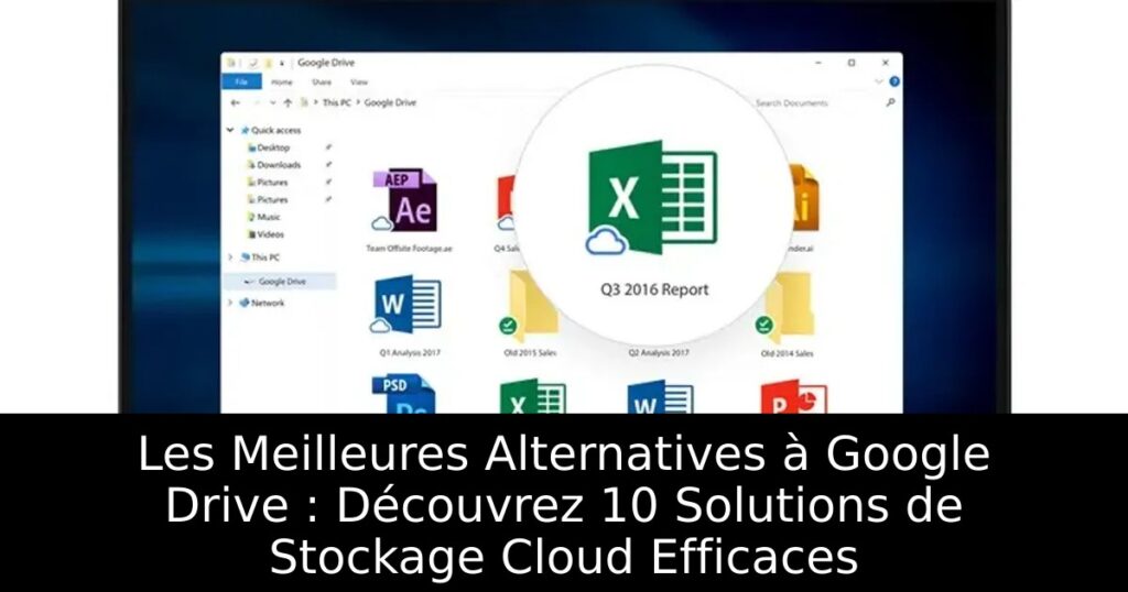 Les Meilleures Alternatives à Google Drive : Découvrez 10 Solutions de Stockage Cloud Efficaces