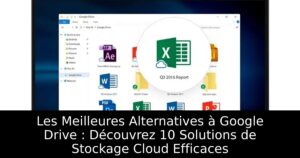 Les Meilleures Alternatives à Google Drive : Découvrez 10 Solutions de Stockage Cloud Efficaces