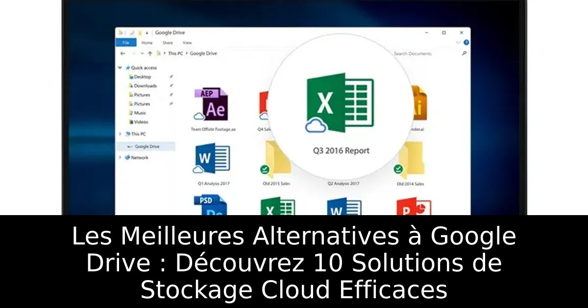 Les Meilleures Alternatives à Google Drive : Découvrez 10 Solutions de Stockage Cloud Efficaces
