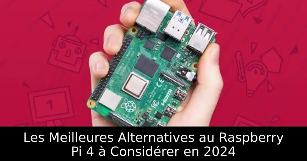 Les Meilleures Alternatives au Raspberry Pi 4 à Considérer en 2024