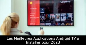 Les Meilleures Applications Android TV à Installer pour 2023