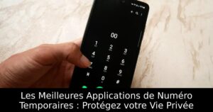 Les Meilleures Applications de Numéro Temporaires : Protégez votre Vie Privée