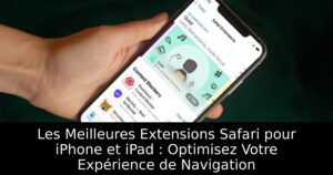 Les Meilleures Extensions Safari pour iPhone et iPad : Optimisez Votre Expérience de Navigation