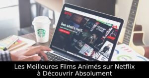 Les Meilleures Films Animés sur Netflix à Découvrir Absolument