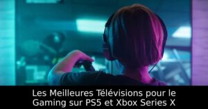 Les Meilleures Télévisions pour le Gaming sur PS5 et Xbox Series X