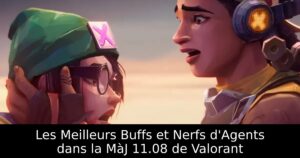 Les Meilleurs Buffs et Nerfs d&rsquo;Agents dans la MàJ 11.08 de Valorant