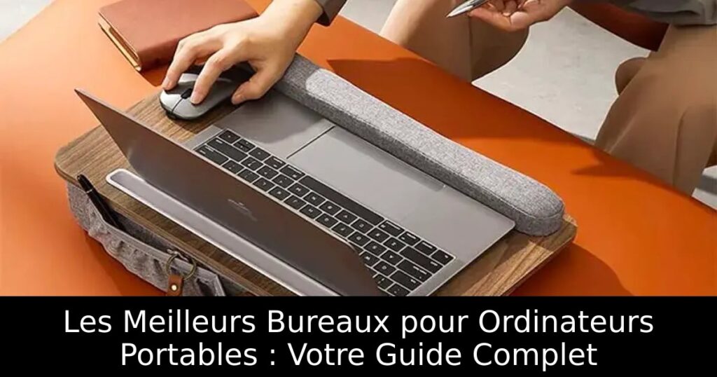 Les Meilleurs Bureaux pour Ordinateurs Portables : Votre Guide Complet