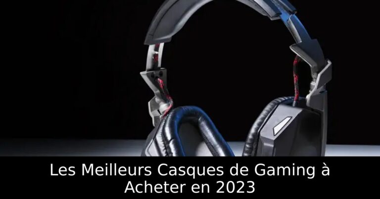 Les Meilleurs Casques de Gaming à Acheter en 2023