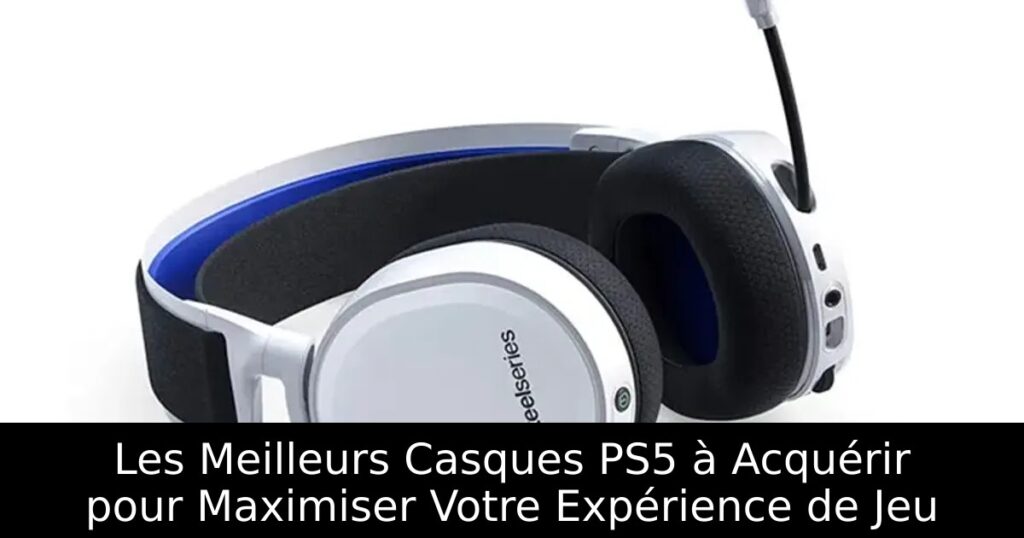 Les Meilleurs Casques PS5 à Acquérir pour Maximiser Votre Expérience de Jeu