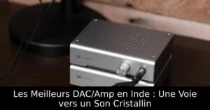 Les Meilleurs DAC/Amp en Inde : Une Voie vers un Son Cristallin