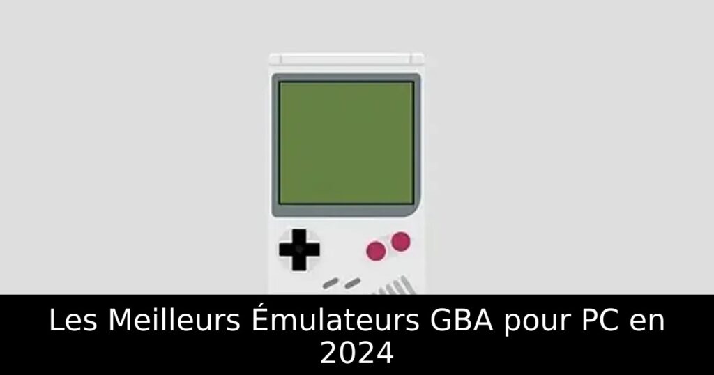 Les Meilleurs Émulateurs GBA pour PC en 2024