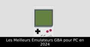 Les Meilleurs Émulateurs GBA pour PC en 2024