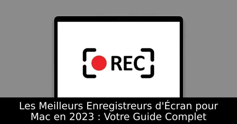 Les Meilleurs Enregistreurs d&rsquo;Écran pour Mac en 2023 : Votre Guide Complet