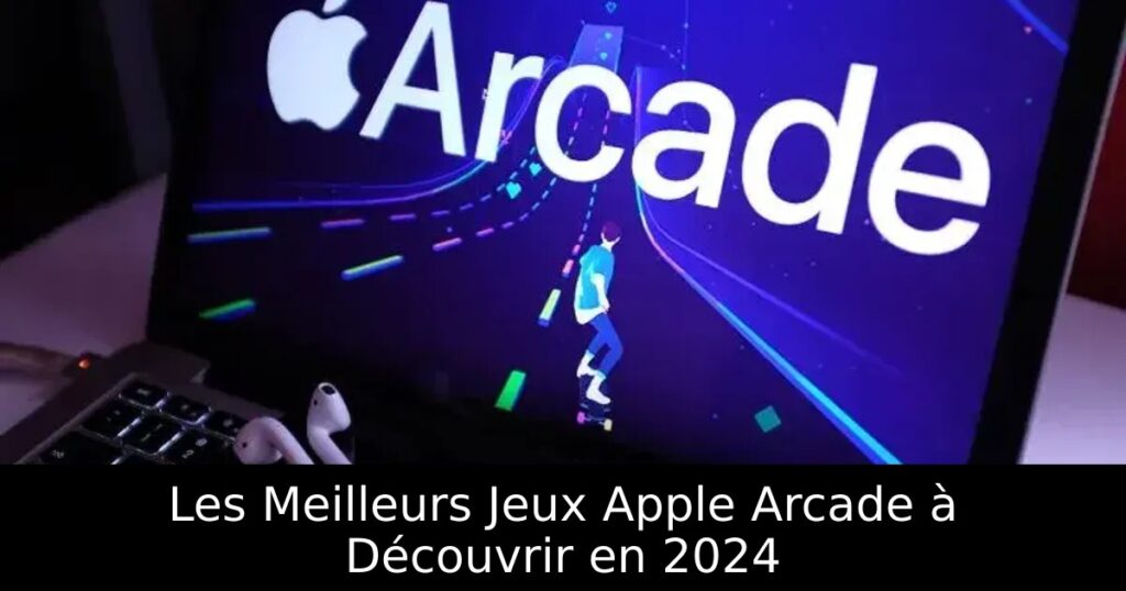 Les Meilleurs Jeux Apple Arcade à Découvrir en 2024