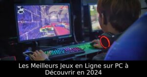 Les Meilleurs Jeux en Ligne sur PC à Découvrir en 2024