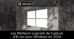 Les Meilleurs Logiciels de Capture d&rsquo;Écran pour Windows en 2024