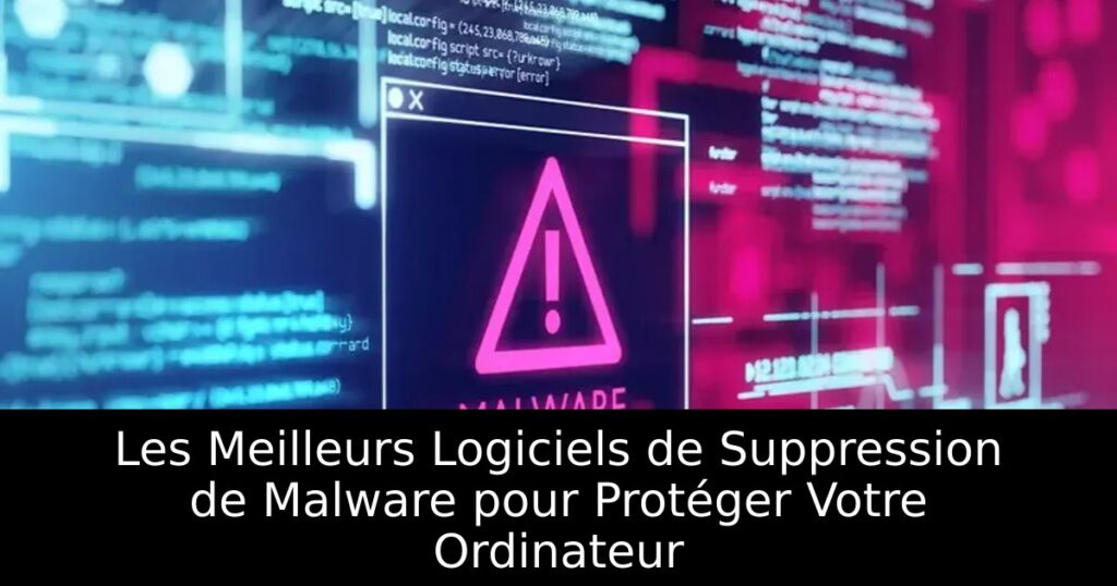Les Meilleurs Logiciels de Suppression de Malware pour Protéger Votre Ordinateur