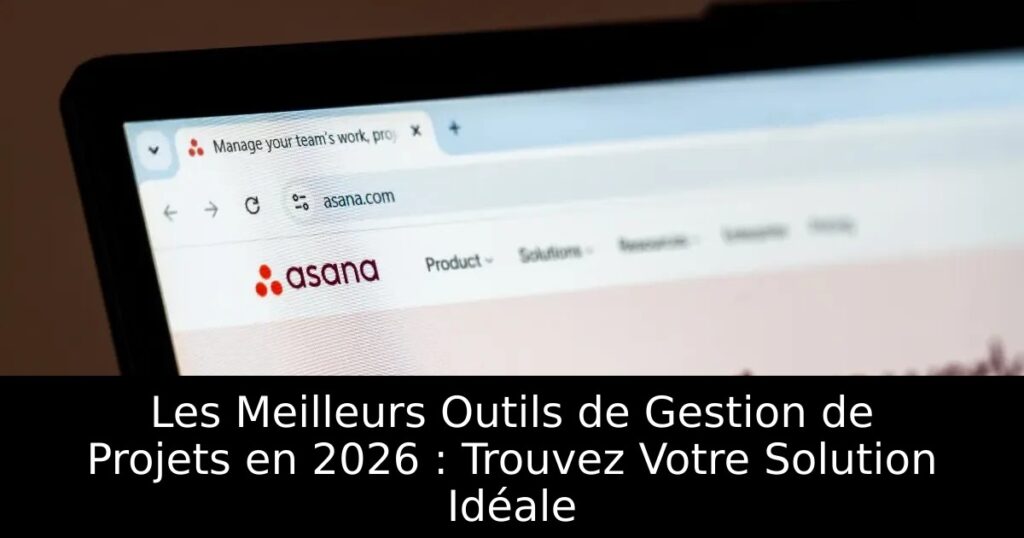 Les Meilleurs Outils de Gestion de Projets en 2026 : Trouvez Votre Solution Idéale