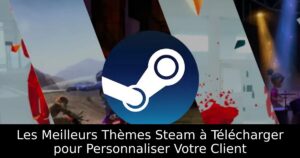 Les Meilleurs Thèmes Steam à Télécharger pour Personnaliser Votre Client