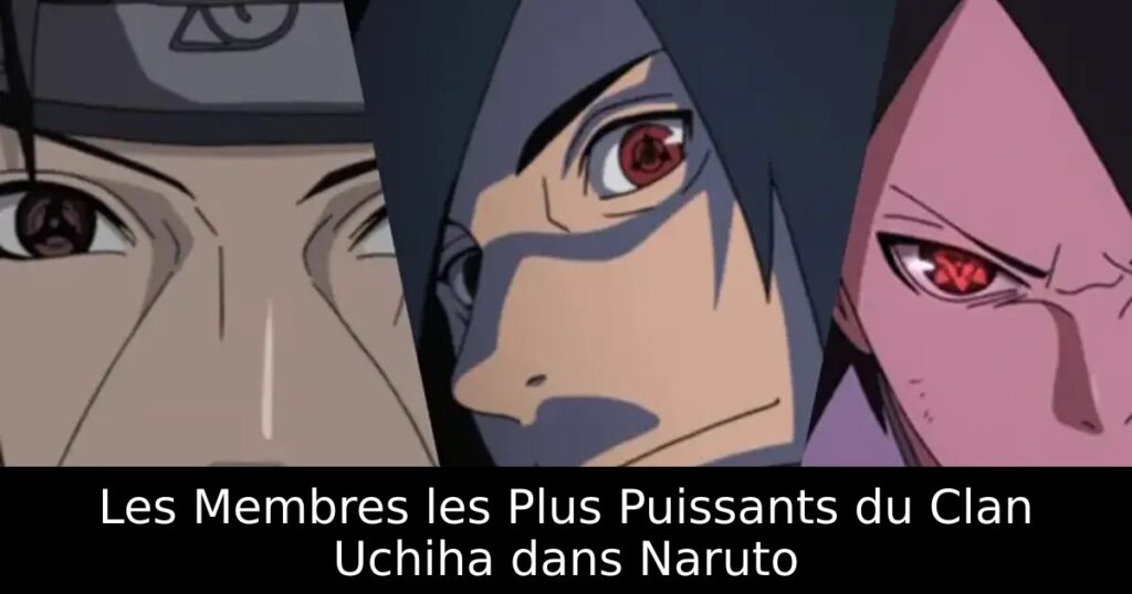 Les Membres les Plus Puissants du Clan Uchiha dans Naruto