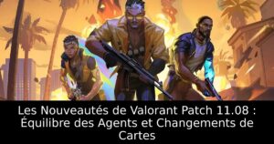 Les Nouveautés de Valorant Patch 11.08 : Équilibre des Agents et Changements de Cartes