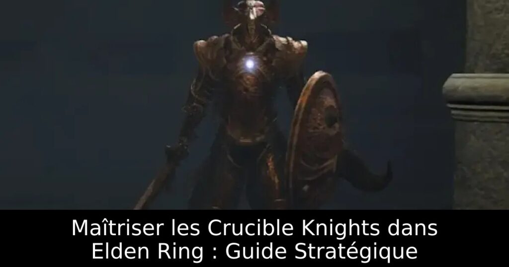 Maîtriser les Crucible Knights dans Elden Ring : Guide Stratégique