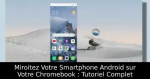 Miroitez Votre Smartphone Android sur Votre Chromebook : Tutoriel Complet
