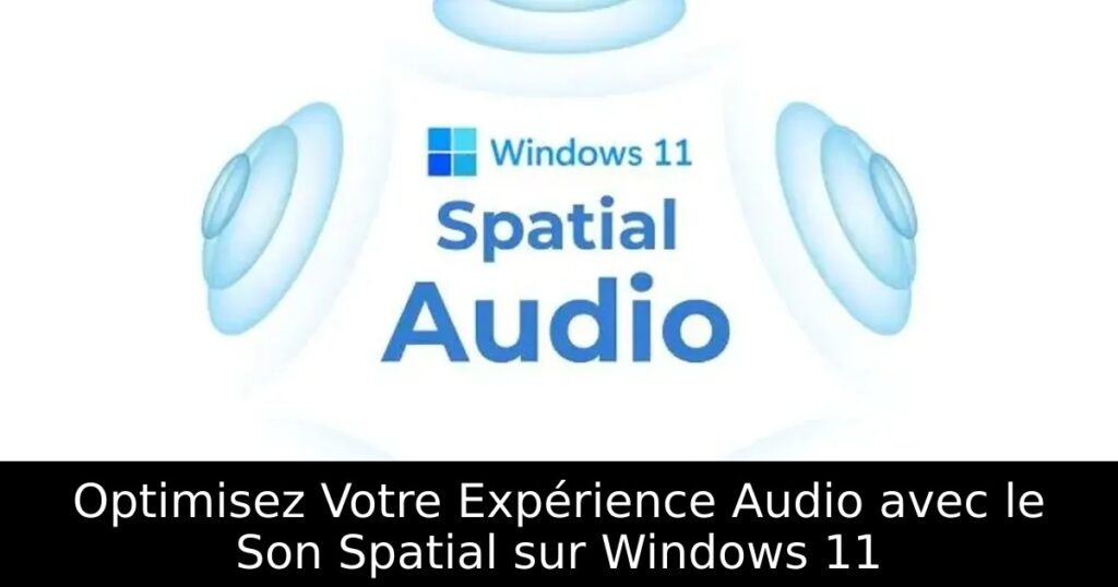 Optimisez Votre Expérience Audio avec le Son Spatial sur Windows 11