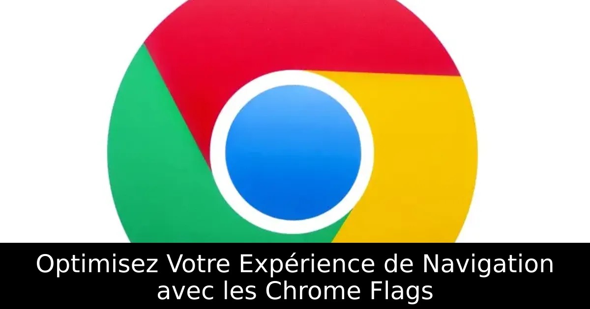 Optimisez Votre Expérience de Navigation avec les Chrome Flags