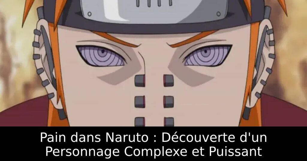 Pain dans Naruto : Découverte d&rsquo;un Personnage Complexe et Puissant